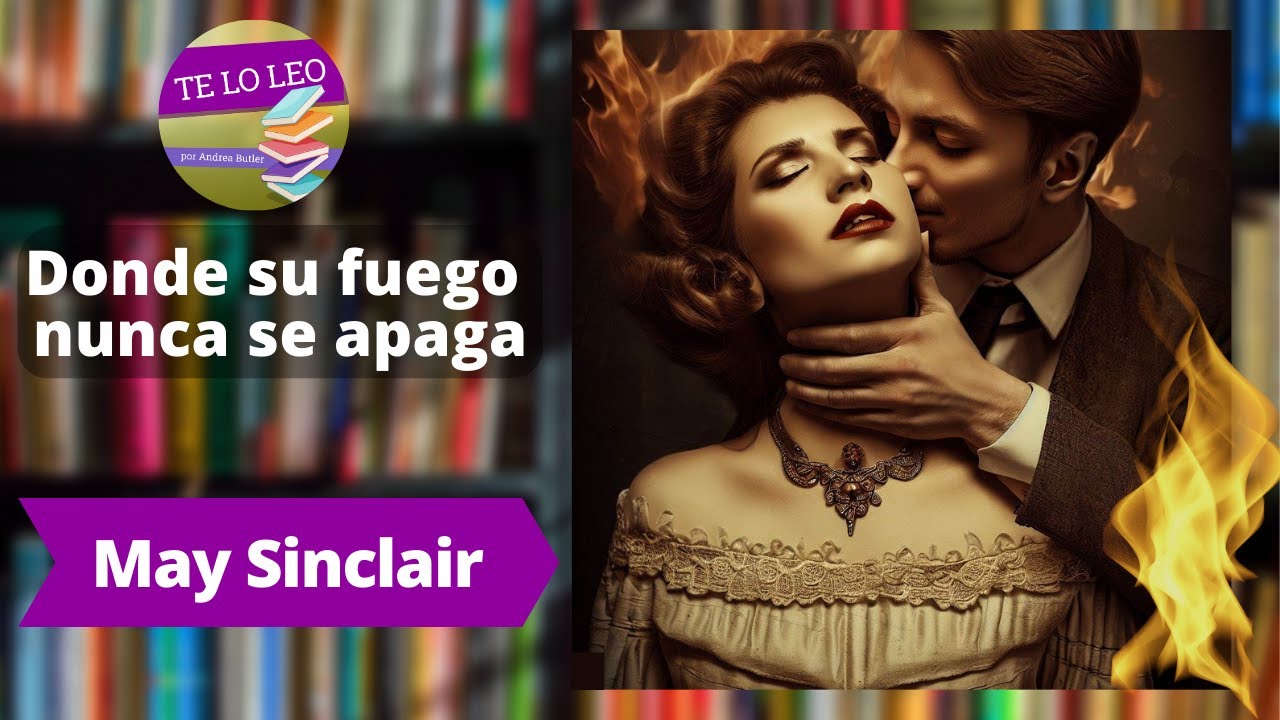 MAY SINCLAIR  - DONDE SU FUEGO NUNCA SE APAGA - Audio cuento leído por Andrea Butler Tau