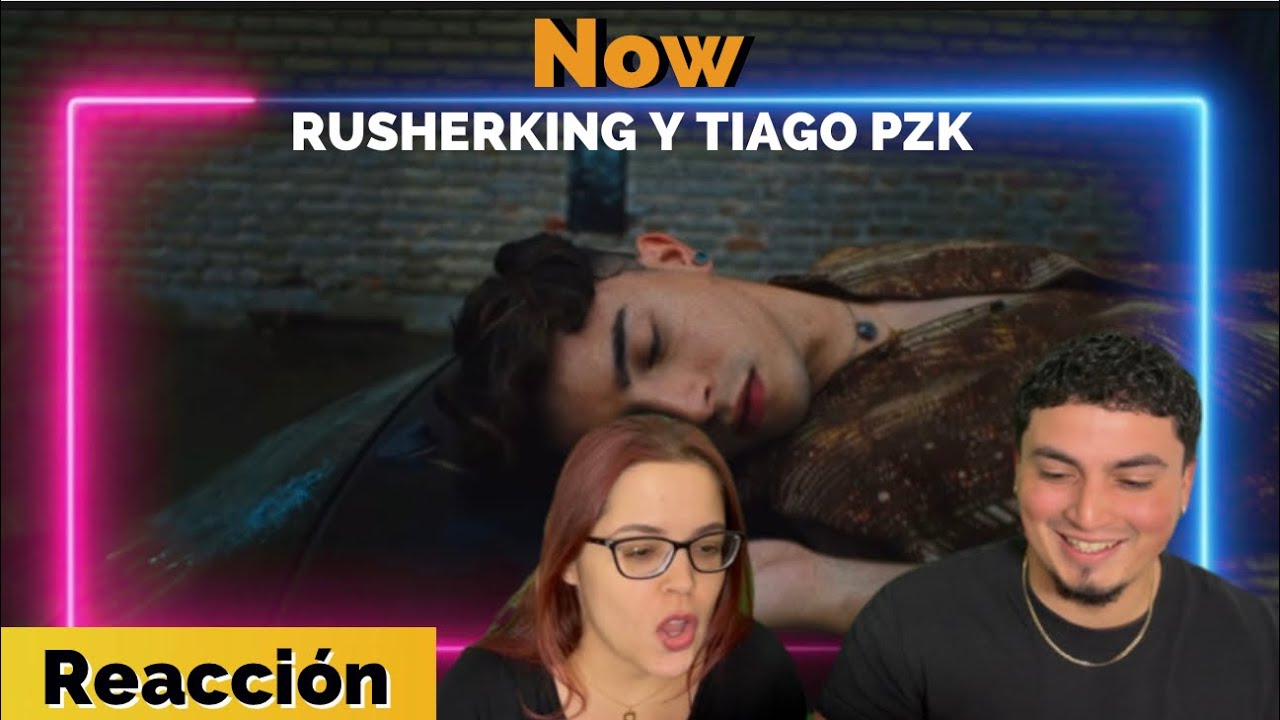 Reacción a Now de RUSHERKING y TIAGO PZK