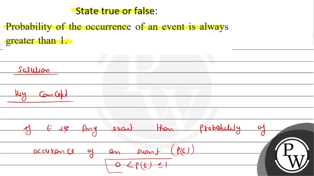 State true or false: Probability of the occurrence of an event is always greater than 1.