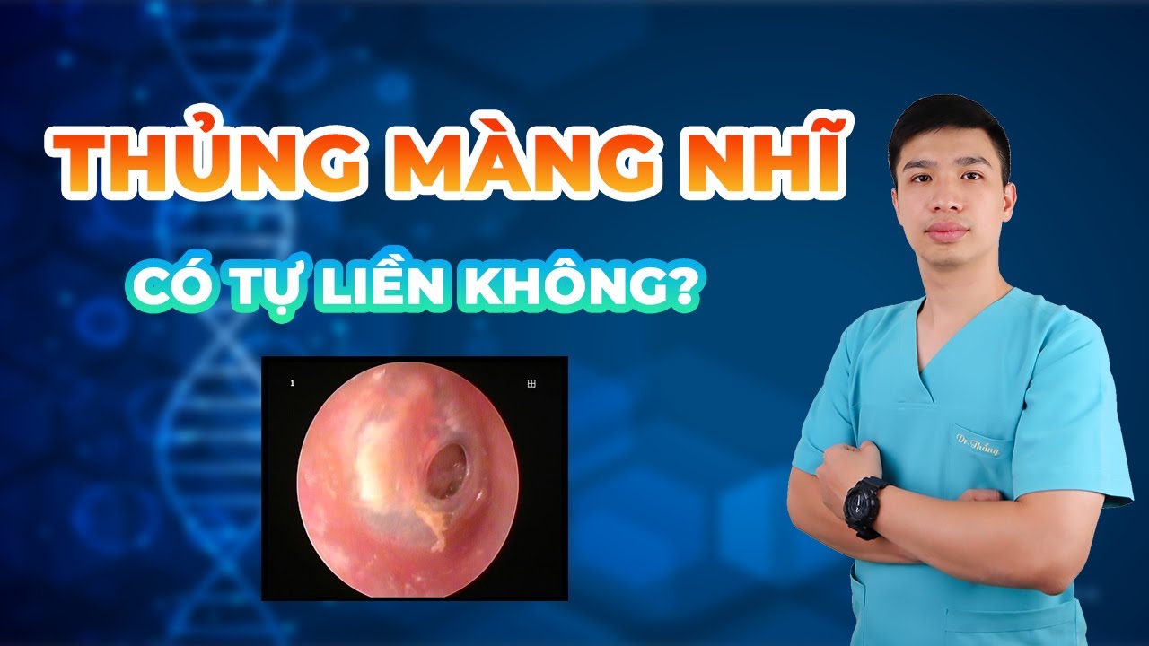 THỦNG MÀNG NHĨ CÓ TỰ LIỀN KHÔNG? - Anh Bác sĩ