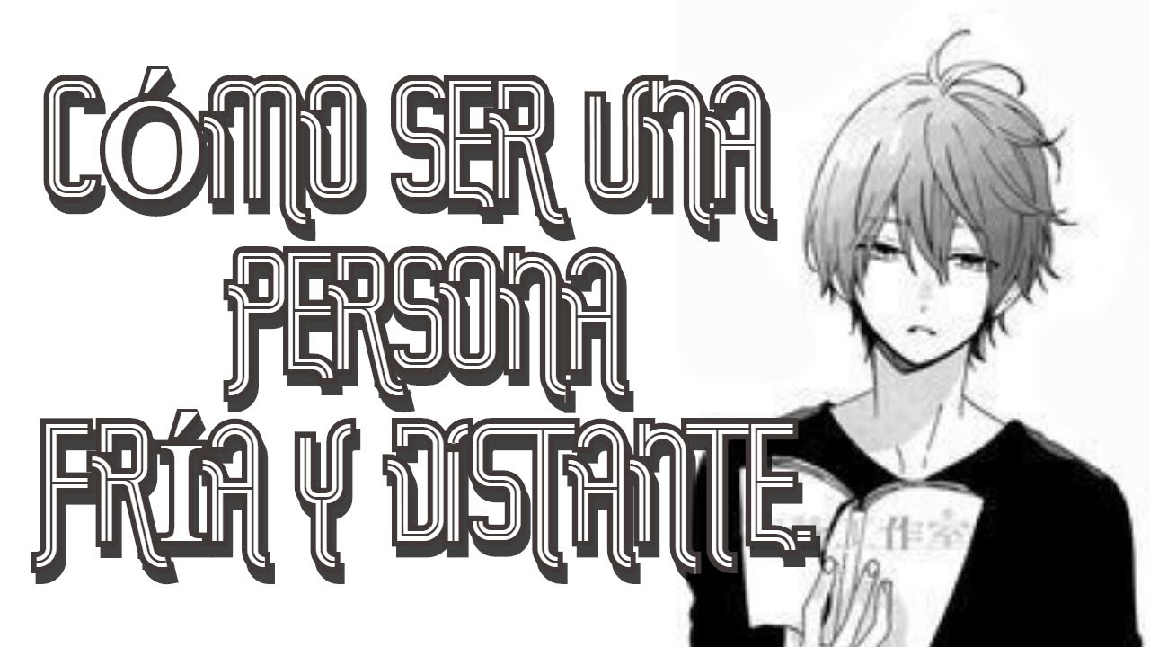 Cómo ser una persona Fría y Distante.