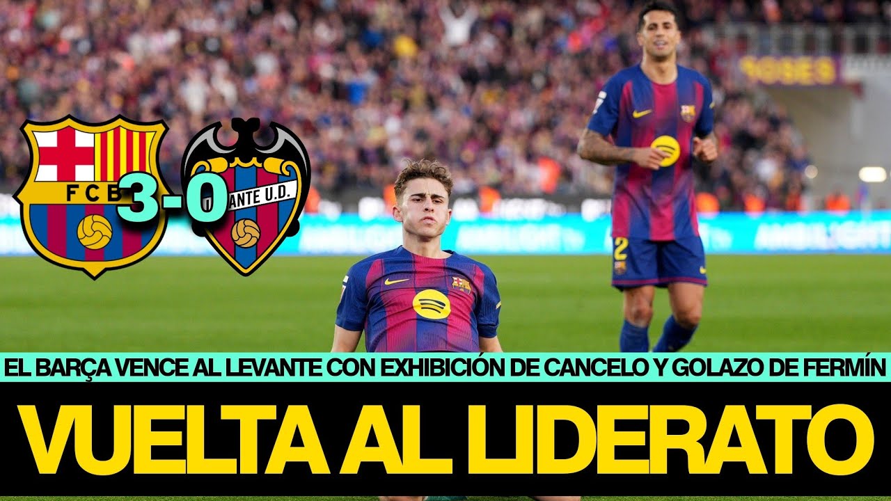 EL BARÇA GOLEA AL LEVANTE 3-0 Y REGRESA AL LIDERATO CON EXHIBICIÓN DE CANCELO | GOLAZO DE FERMÍN