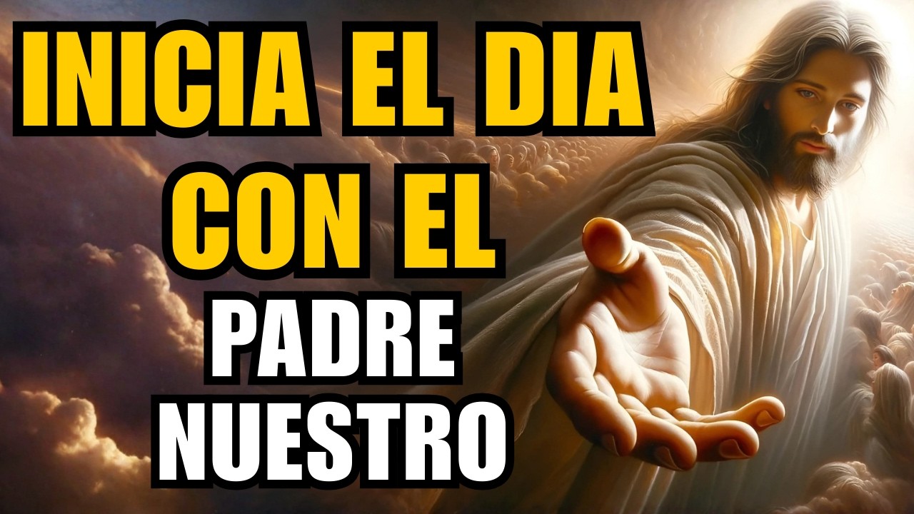 NICIA EL DÍA CON EL PADRE NUESTRO / La Oración Que Cambiará Tu Mañana, Para Siempre