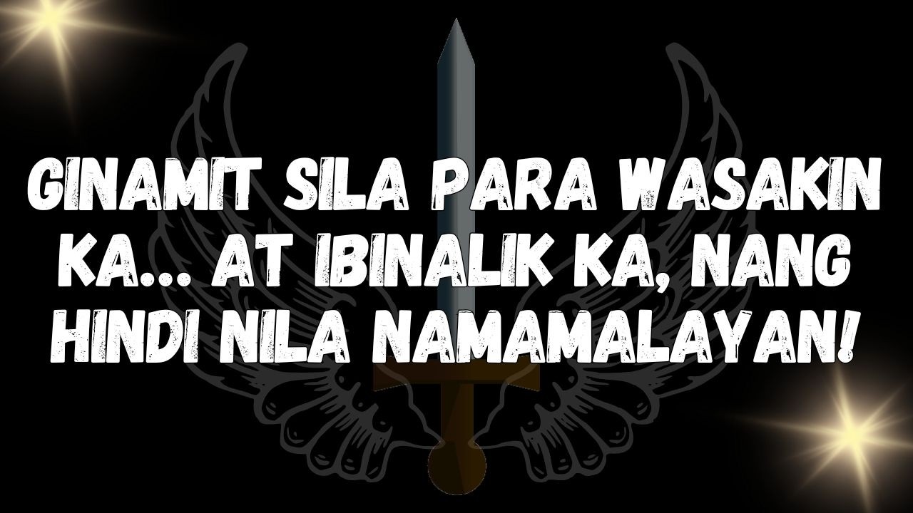 Ginamit sila para wasakin ka… at ibinalik ka, nang hindi nila namamalayan!  MENSAHE MULA SA MGA ANGH