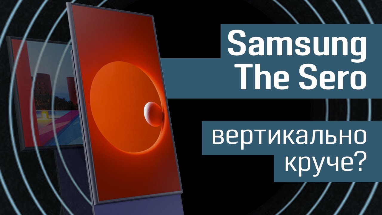 Обзор Samsung The Sero:&nbsp;вот это поворот! 🔄 1-й телевизор с поворотным экраном - The Sero от Samsung