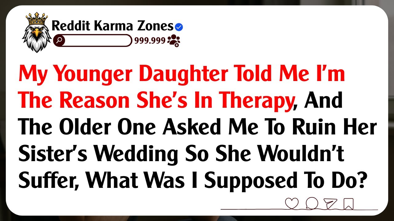 My Younger Daughter Told Me I'm The Reason She's In Therapy, And The Older One Asked Me To Ruin...