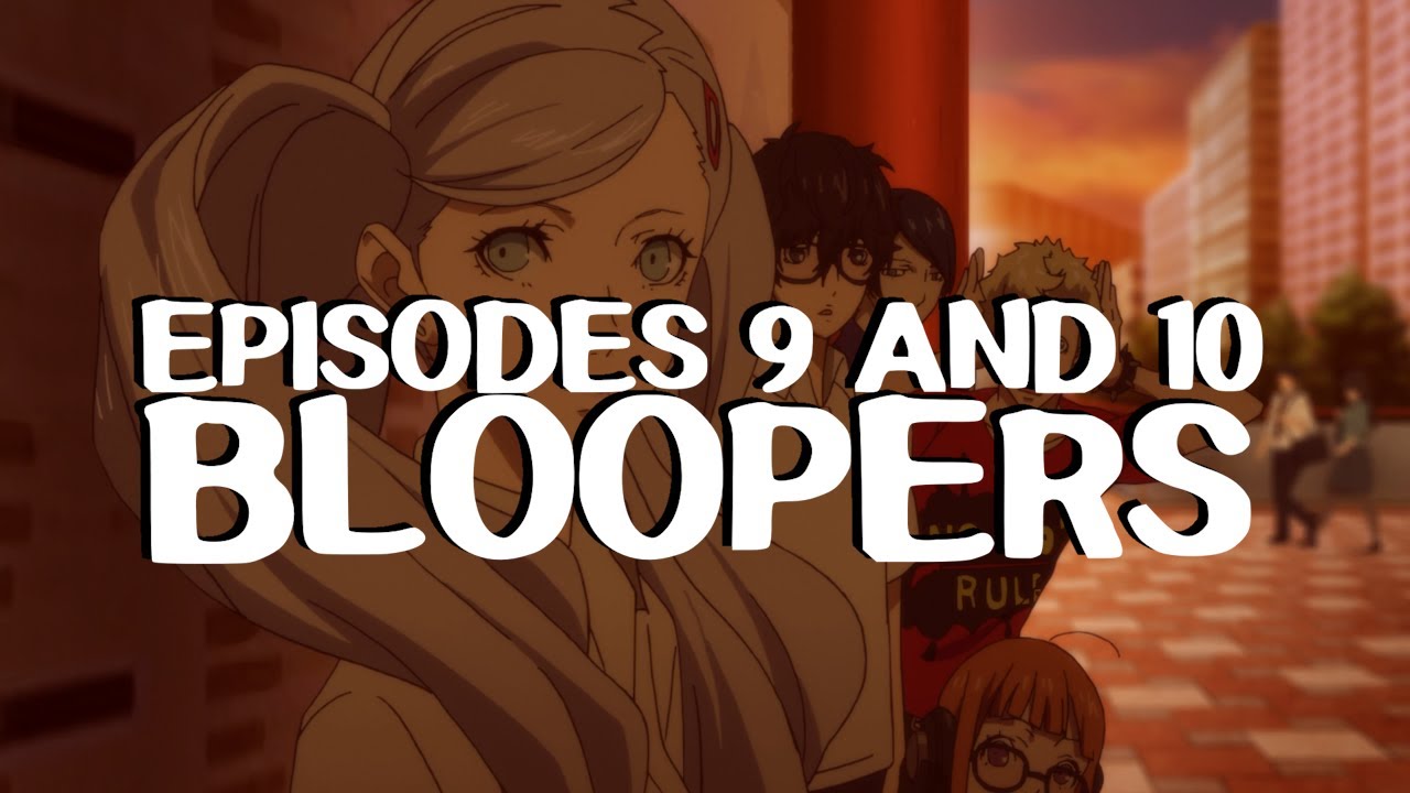 Episodes 9 & 10 Bloopers - Persona 5 Abridged