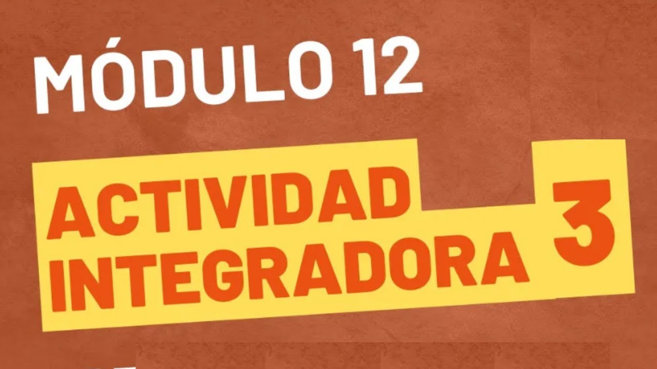 Actividad Integradora 3 - Módulo 12  ACTUALIZADA PREPA EN LINEA SEP