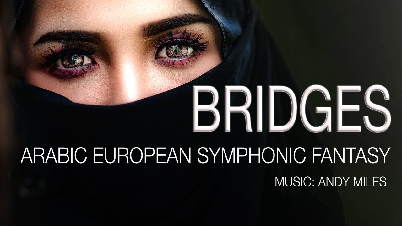BRIDGES - ARABIC EUROPEAN SYMPHONIC FANTASY - part 1