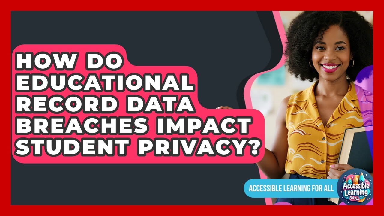 How Do Educational Record Data Breaches Impact Student Privacy? - Accessible Learning For All