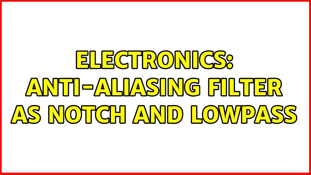 Electronics: Anti-aliasing filter as notch and lowpass (2 Solutions!!)