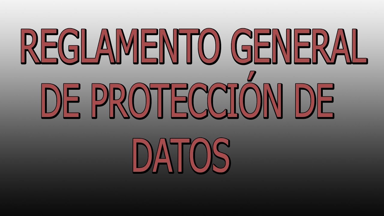 REGLAMENTO GENERAL DE PROTECCION DE DATOS