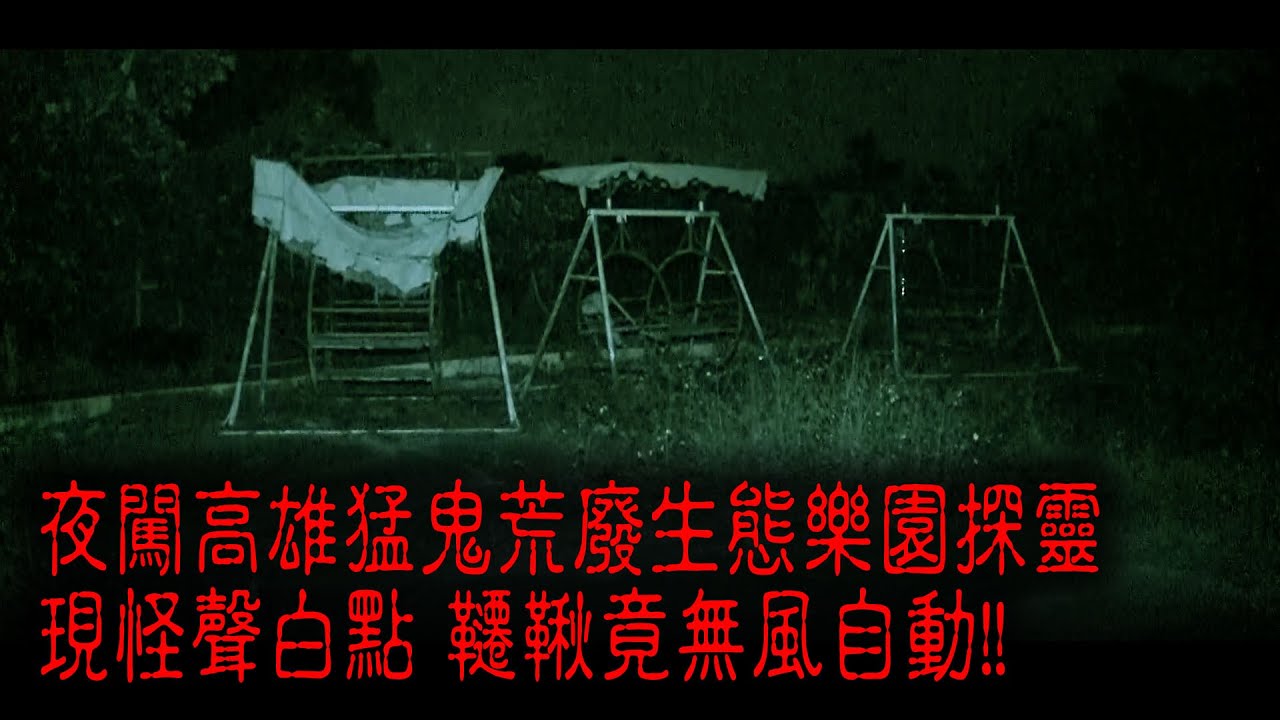 ※經典重溫※2012年【《怪談》遊客止步】拾叁︱夜闖高雄猛鬼荒廢生態樂園探靈 現怪聲白點 韆鞦竟無風自動!!