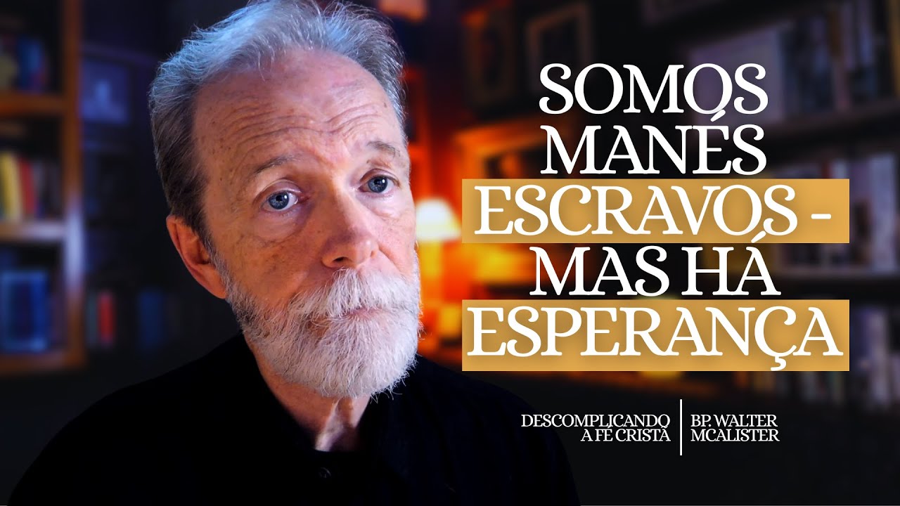 Somos Manés Escravos - Mas há esperança | Descomplicando a Fé Cristã - Ep. 201