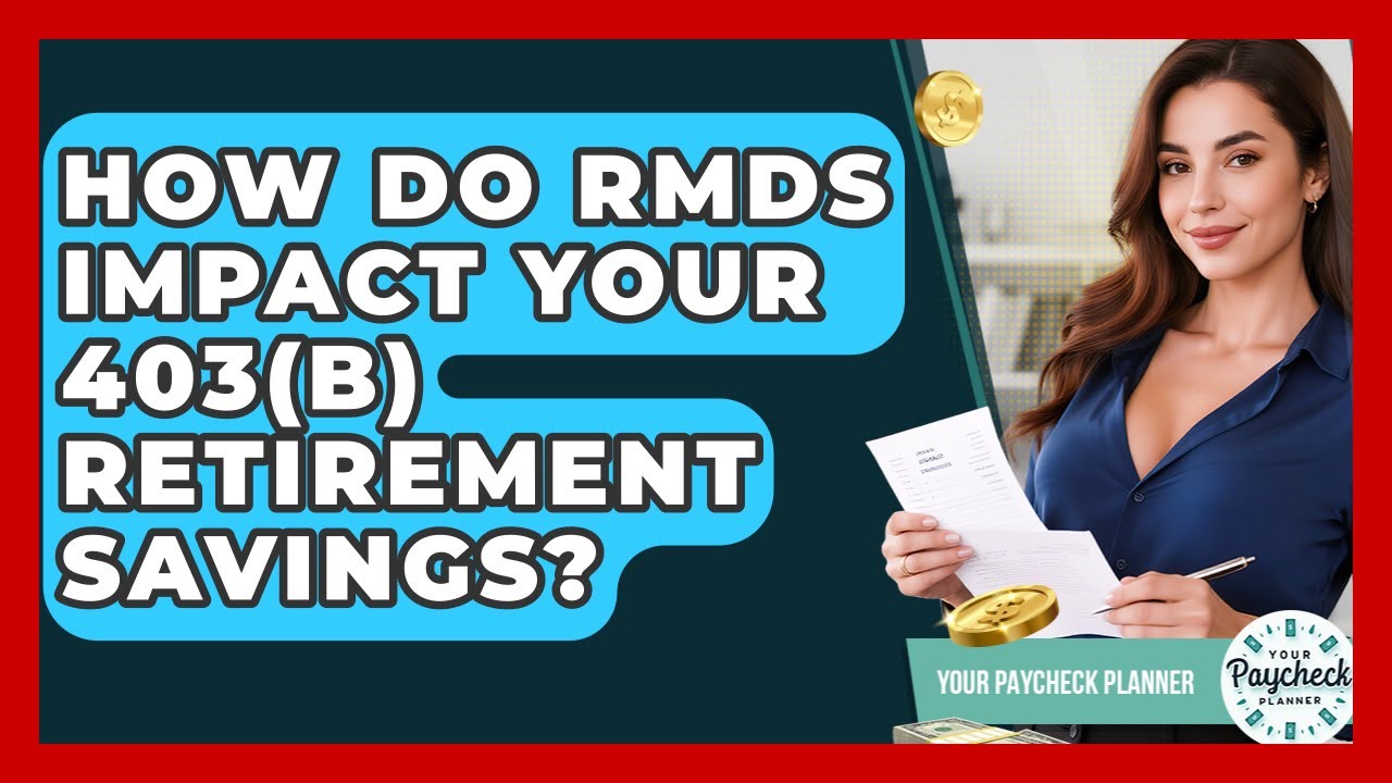 How Do RMDs Impact Your 403(b) Retirement Savings? - Your Paycheck Planner