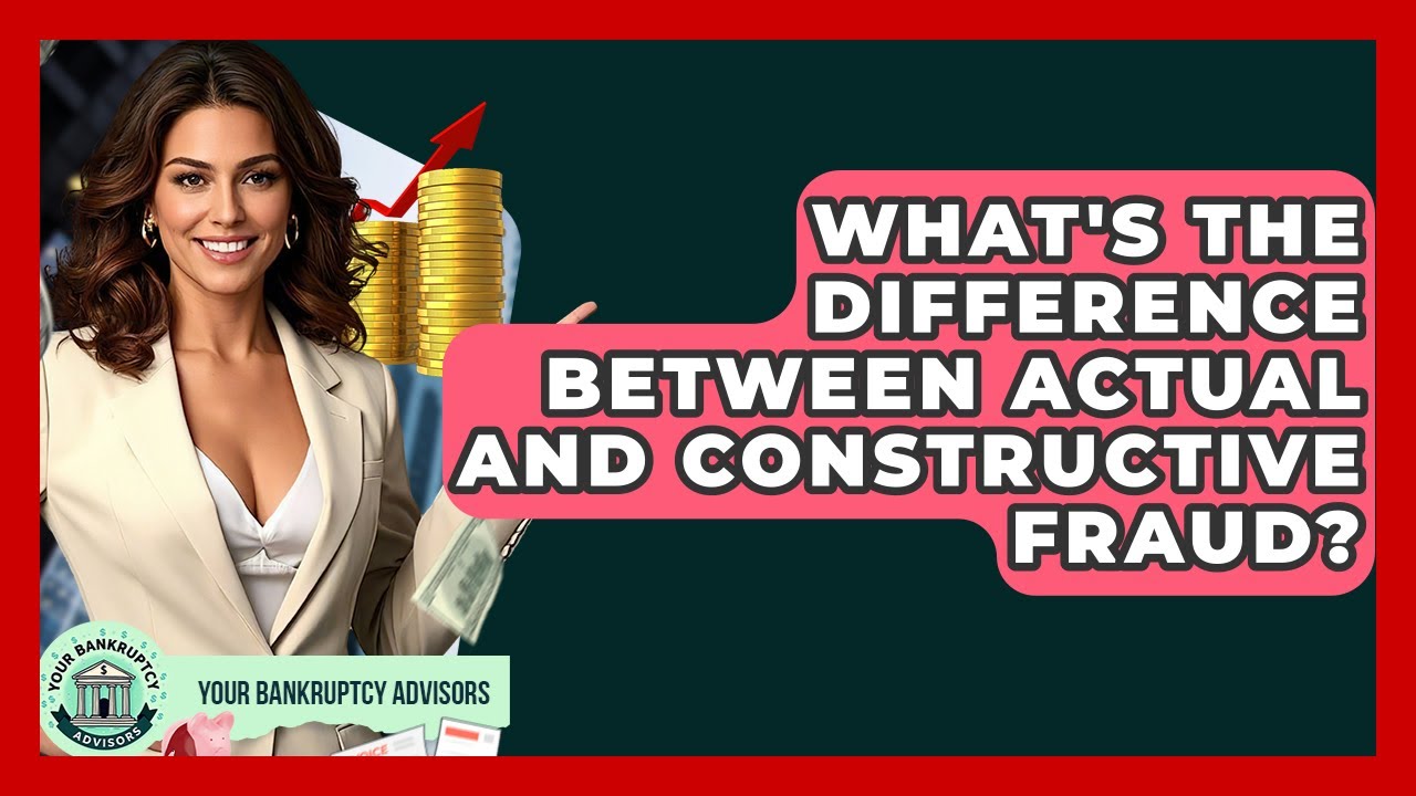 What's The Difference Between Actual And Constructive Fraud? - Your Bankruptcy Advisors
