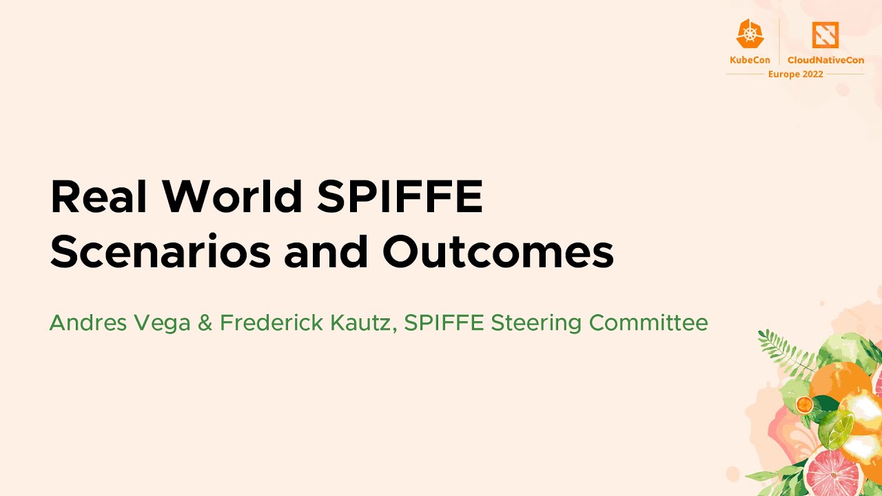 Real World SPIFFE Scenarios and Outcomes - Andres Vega & Frederick Kautz, SPIFFE Steering Committee