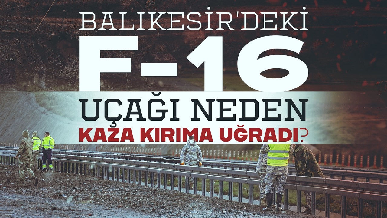 Balıkesir'deki F-16 uçağı neden kaza kırıma uğradı?