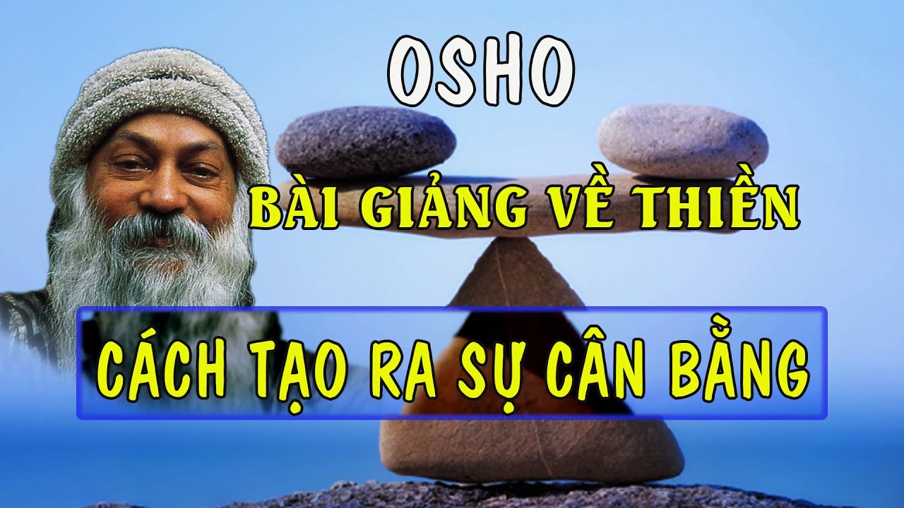 OSHO - BÀI GIẢNG VỀ THIỀN -  CÁCH TẠO RA SỰ CÂN BẰNG