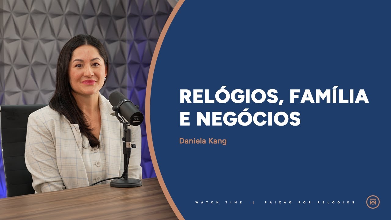 Relógios, Família e Negócios | Daniela Kang no Watch Cast EP69
