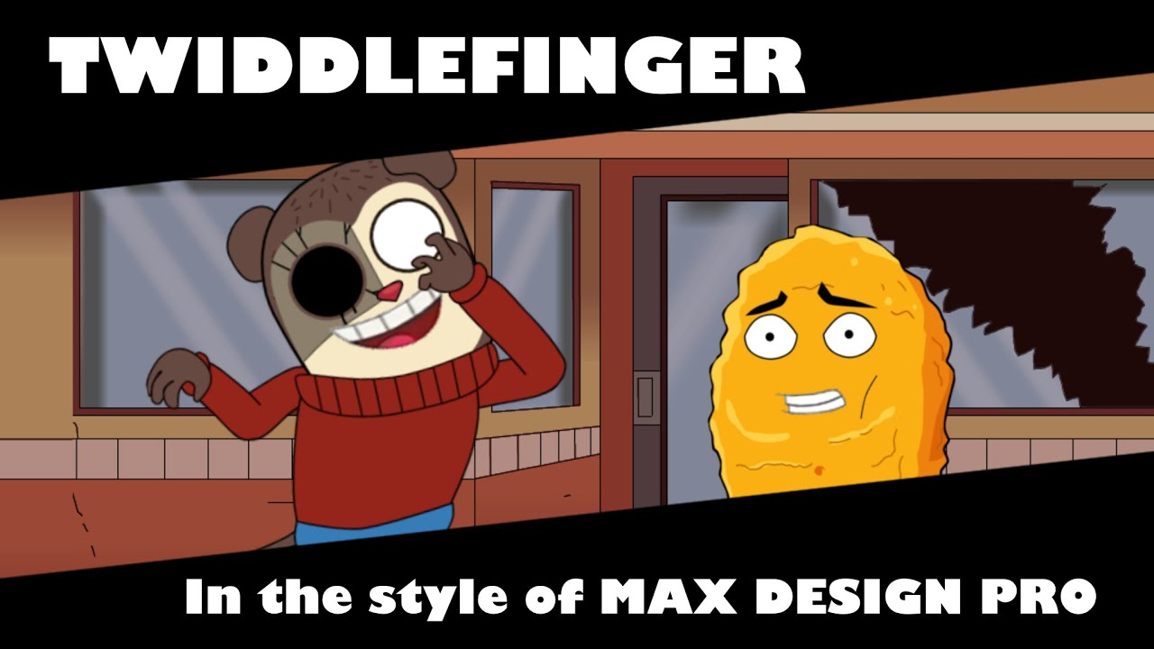 TWIDDLEFINGER in the style of MAX DESIGN PRO
