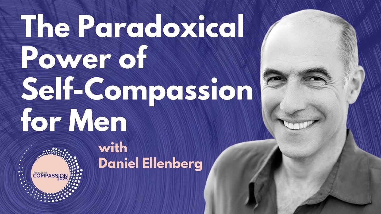 Festival of Compassion: The Paradoxical Power of Self Compassion for Men by Daniel Ellenberg