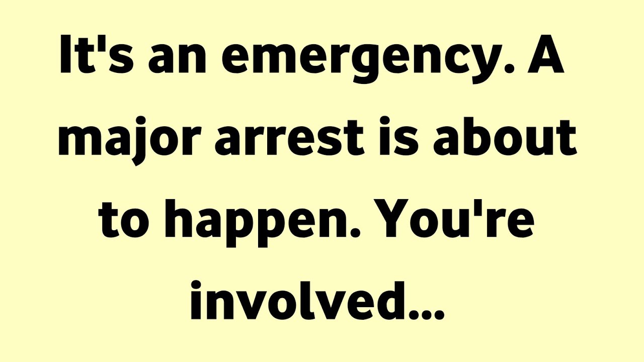 It's an emergency. A major arrest is about to happen. You're involved..