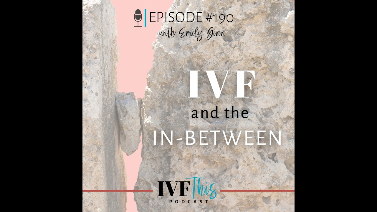 IVF This Podcast Episode 190:  IVF & The In-Between