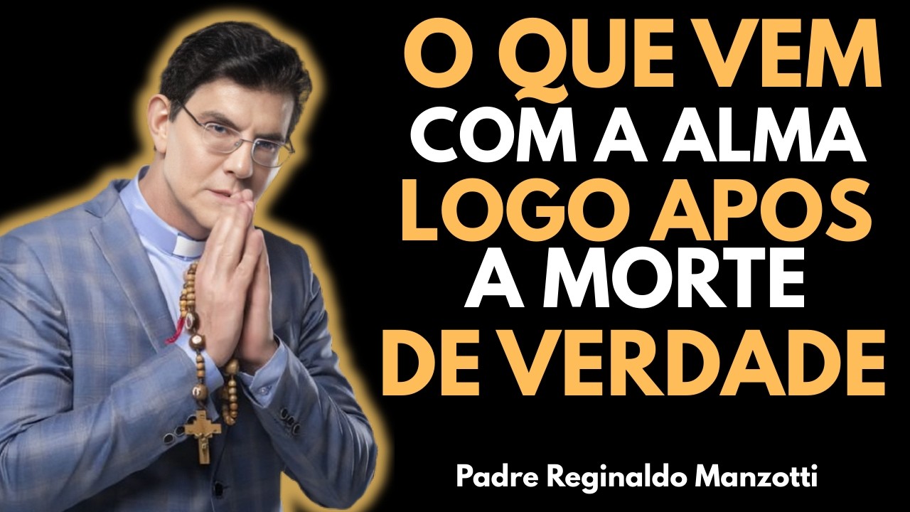 O Que ACONTECE Com a ALMA Logo Após a MORTE — Revelação Espiritual || Padre Reginaldo Manzotti ||