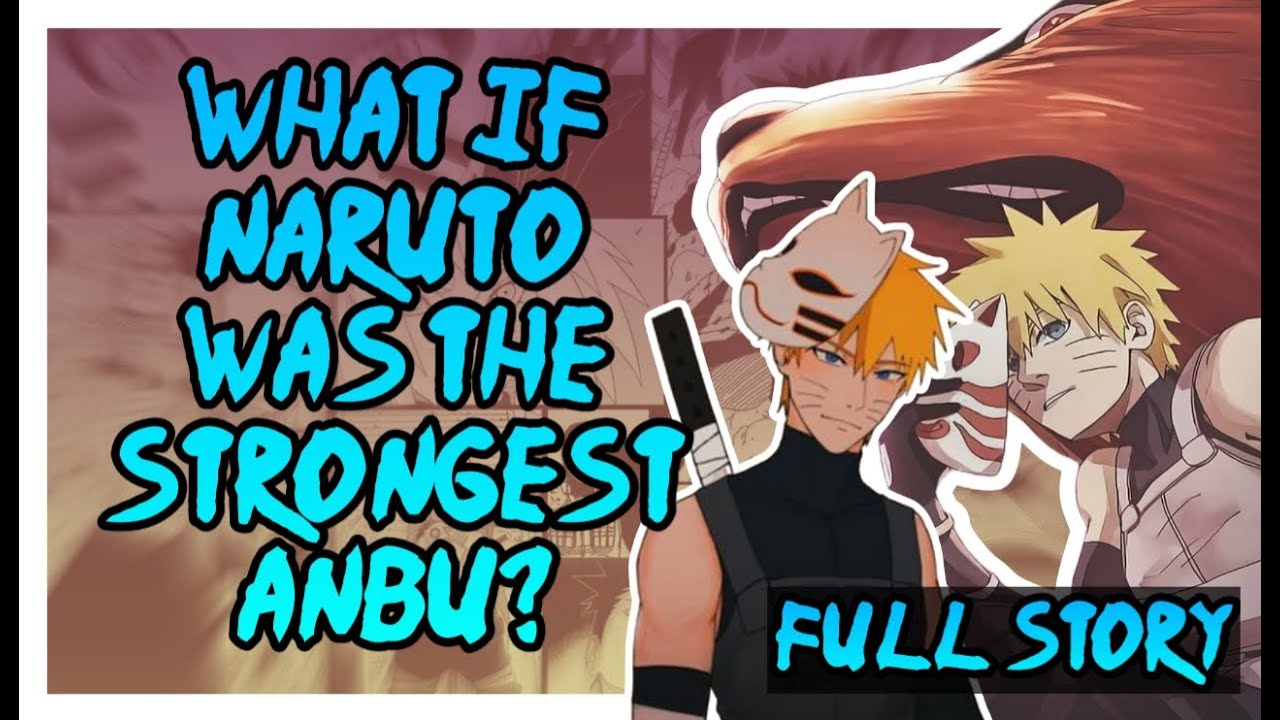 What If Naruto was the Strongest Anbu? Full Story