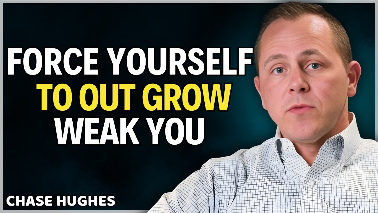 FORCE YOURSELF TO OUTGROW THE WEAK YOU ||| CHASE HUGHES