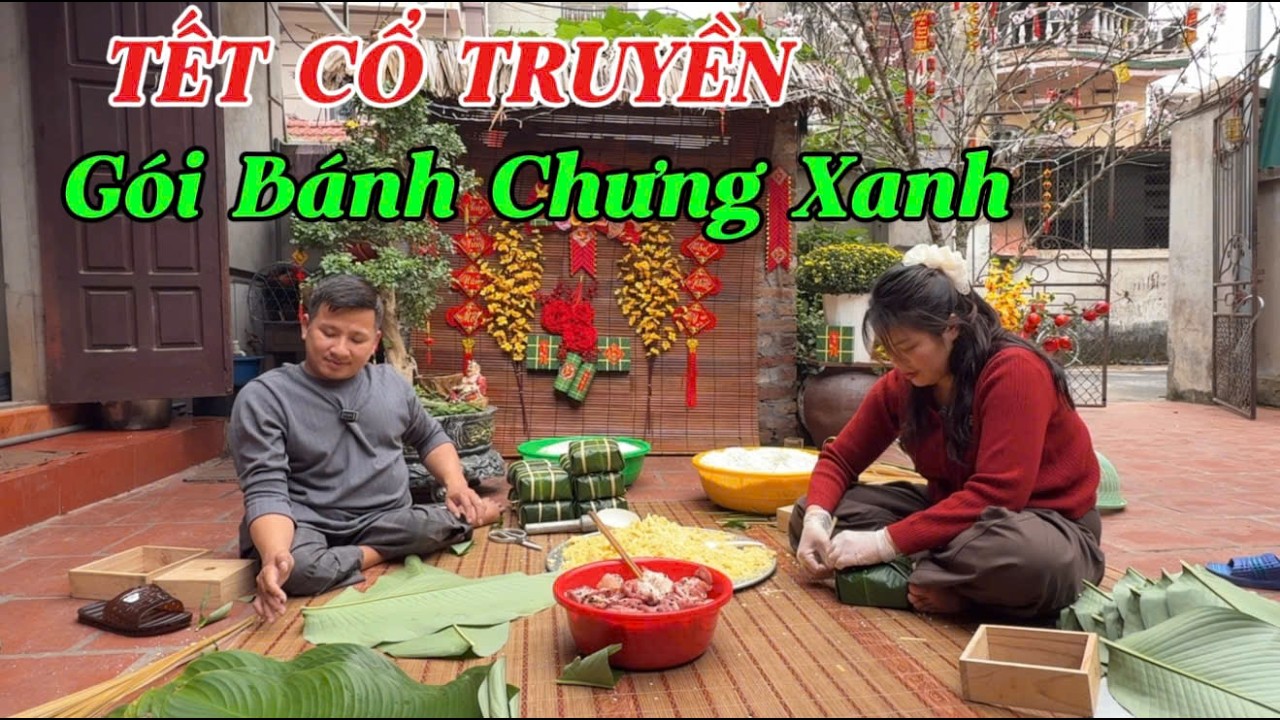 GÓI BÁNH CHƯNG XANH - TẾT CỔ TRUYỀN - CÙNG CHỒNG VƯỢT KHÓ