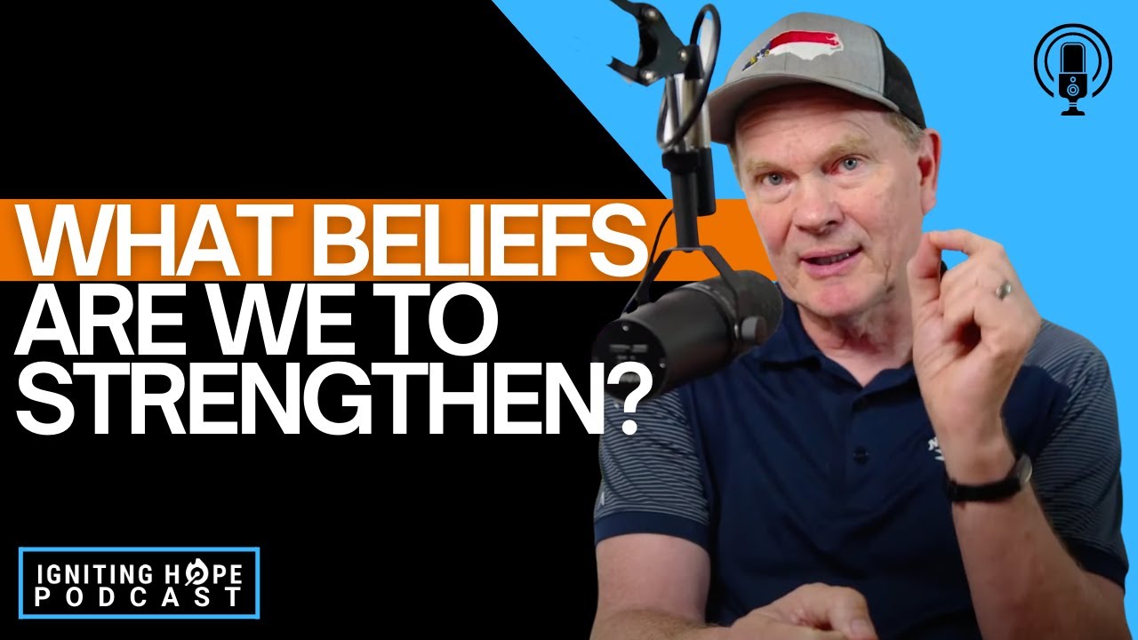 What Beliefs Are We to Strengthen? | The Igniting Hope Podcast