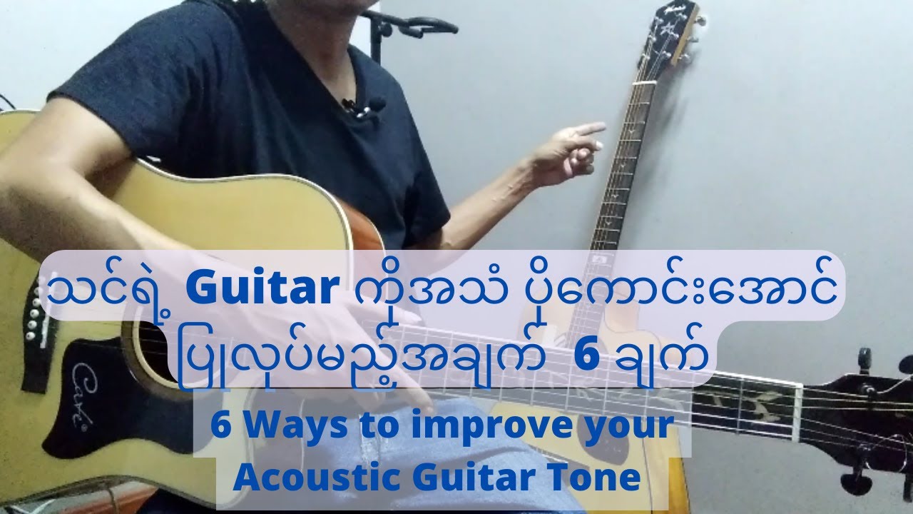 သင်ရဲ့ Guitar ကိုအသံ ပိုကောင်းအောင် ပြုလုပ်မည့်အချက်  6 ချက် | Make Acoustic Guitar Sound Better