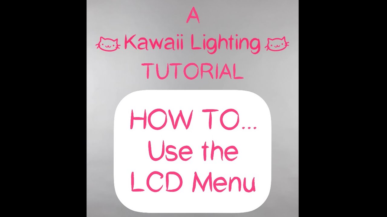 A Kawaii Lighting Tutorial: HOW TO...Use the LCD Screen
