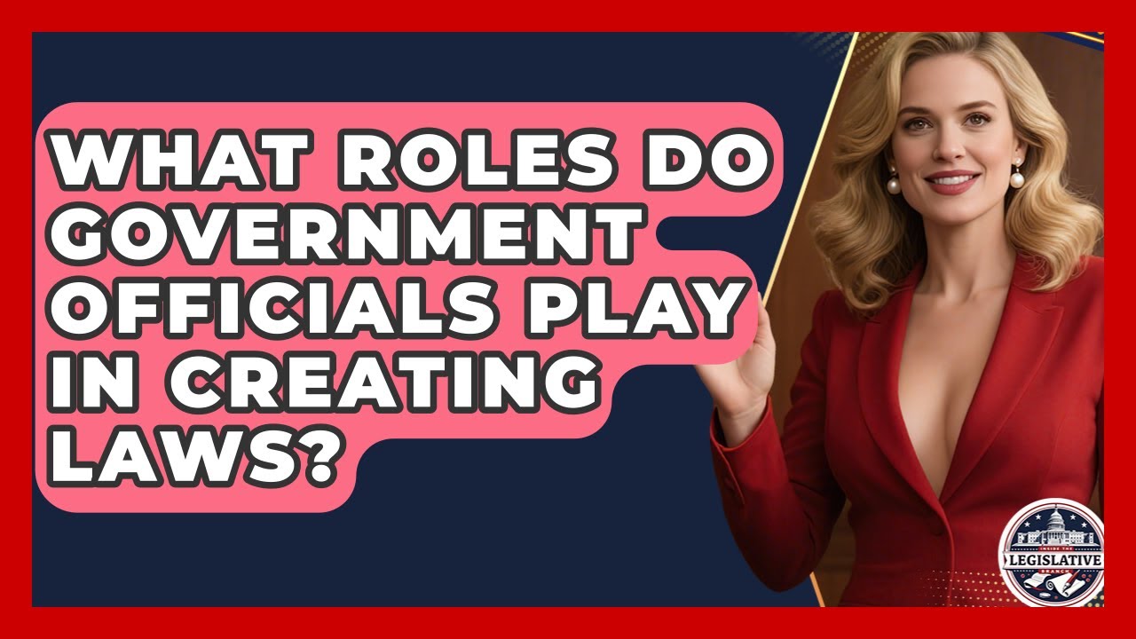 What Roles Do Government Officials Play in Creating Laws? - Inside the Legislative Branch