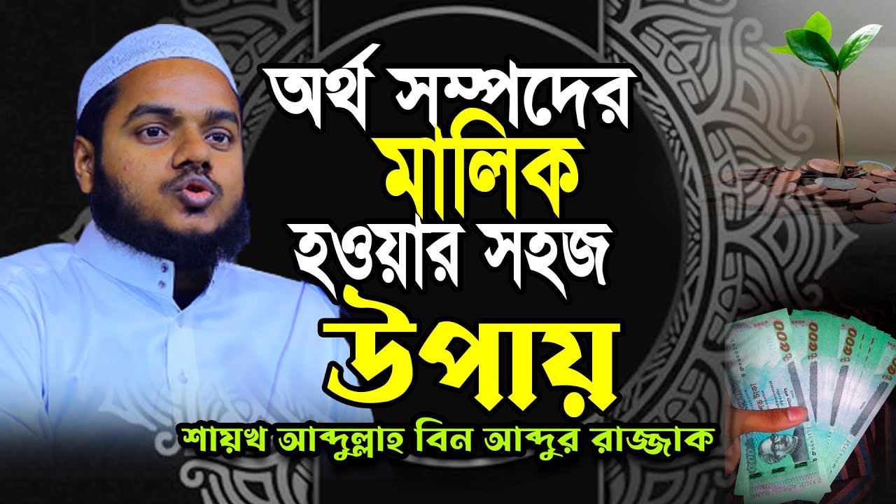 অর্থ সম্পদের মালিক সহজ হওয়ার উপায় । Abdullah bin abdur razzak new waz 2023