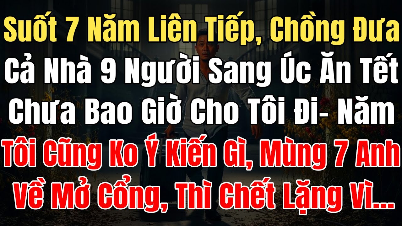 7Năm Liên Tiếp Chồng Tôi Đưa Cả Nhà 9Người Sang Úc Ăn Tết, Chưa Bao Giờ Cho Tôi Theo, Mùng 7 Tết Anh