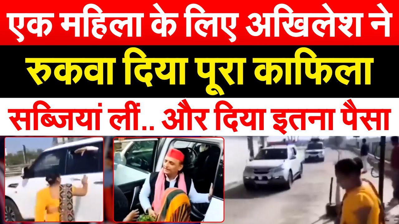 एक महिला के लिए Akhilesh ने रुकवा दिया पूरा काफिला सब्जियां लीं.. और दिया इतना पैसा