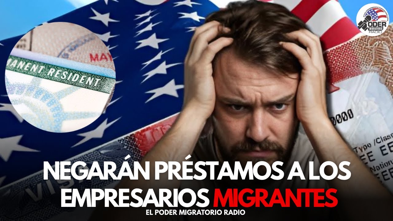 NEGARÁN PRÉSTAMOS A LOS EMPRESARIOS MIGRANTES CON RESIDENCIAS PERMANENTES