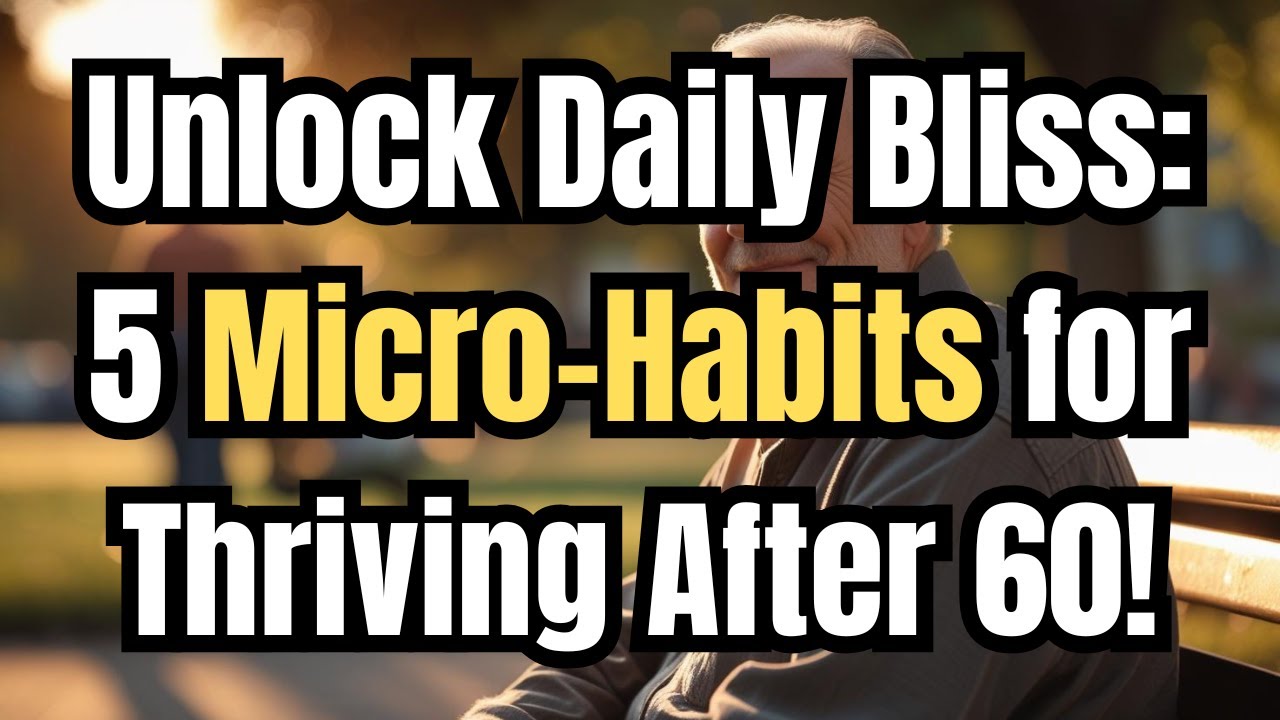 Unlock Daily Bliss: 5 Micro-Habits for Thriving After 60! | Senior Motivation