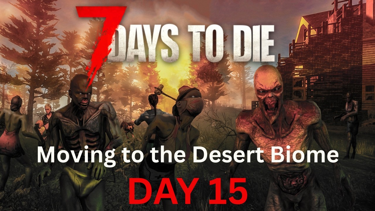Day 15 | Moving to the Desert Biome… and Surviving the Night! | 7 Days to Die