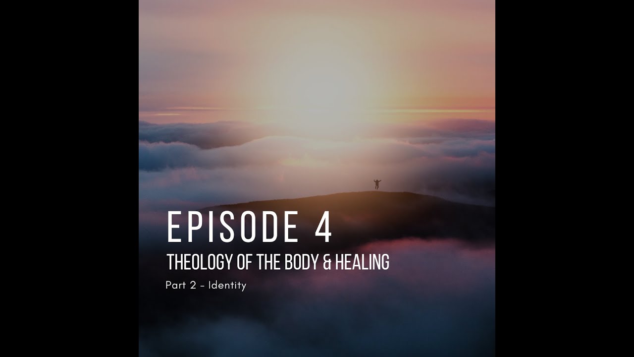 Episode 4 - Theology of the Body & Healing: Part 2 (Identity)