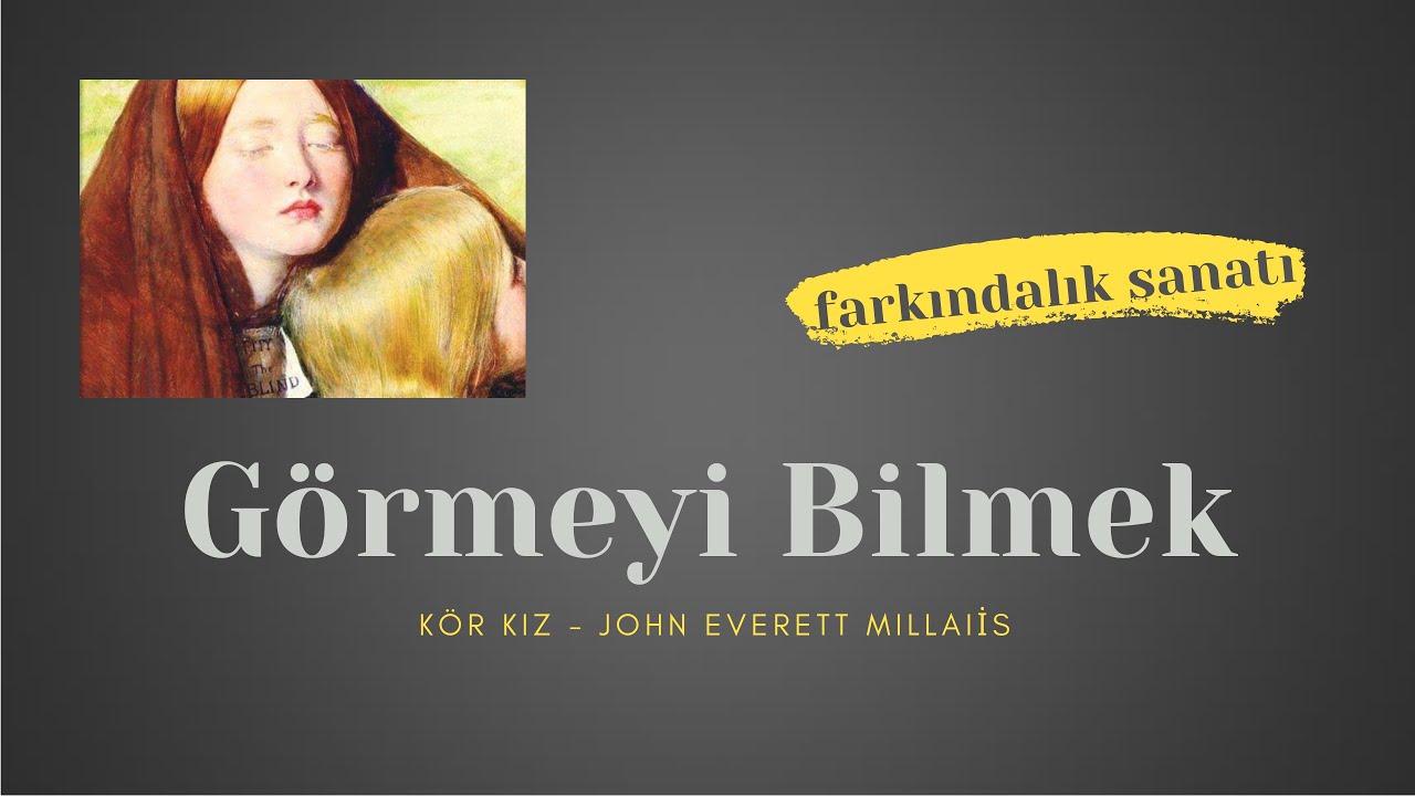 Görmeyi Bilmek (Kör Kız, John Everett Millais)
