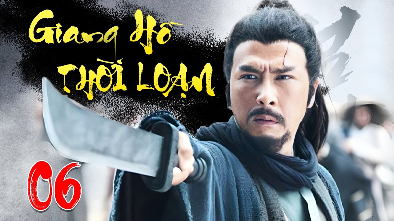 Giang Hồ Thời Loạn - Tập 6 | Siêu Phẩm Phim Cổ Trang Kiếm Hiệp Trung Quốc Mới Nhất 2026 Thuyết Minh