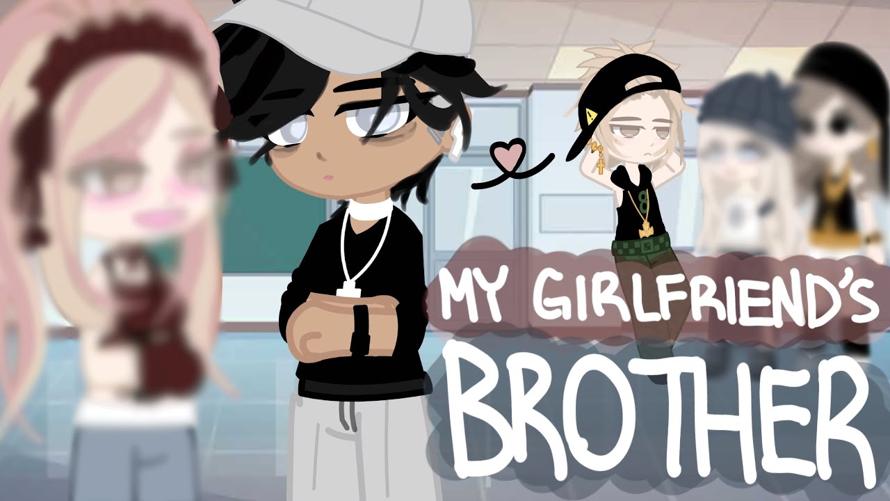 MY GIRLFRIEND’S BROTHER… // BL/GAY // GLMM/GCMM // Gacha Club/Gacha Life