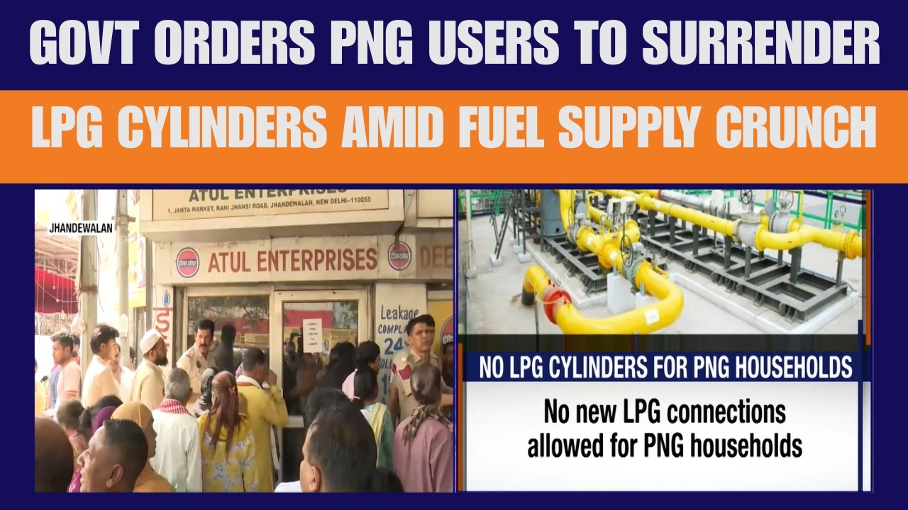 LIVE: Govt Orders PNG Users to Surrender LPG Cylinders Amid West Asia Fuel Crisis