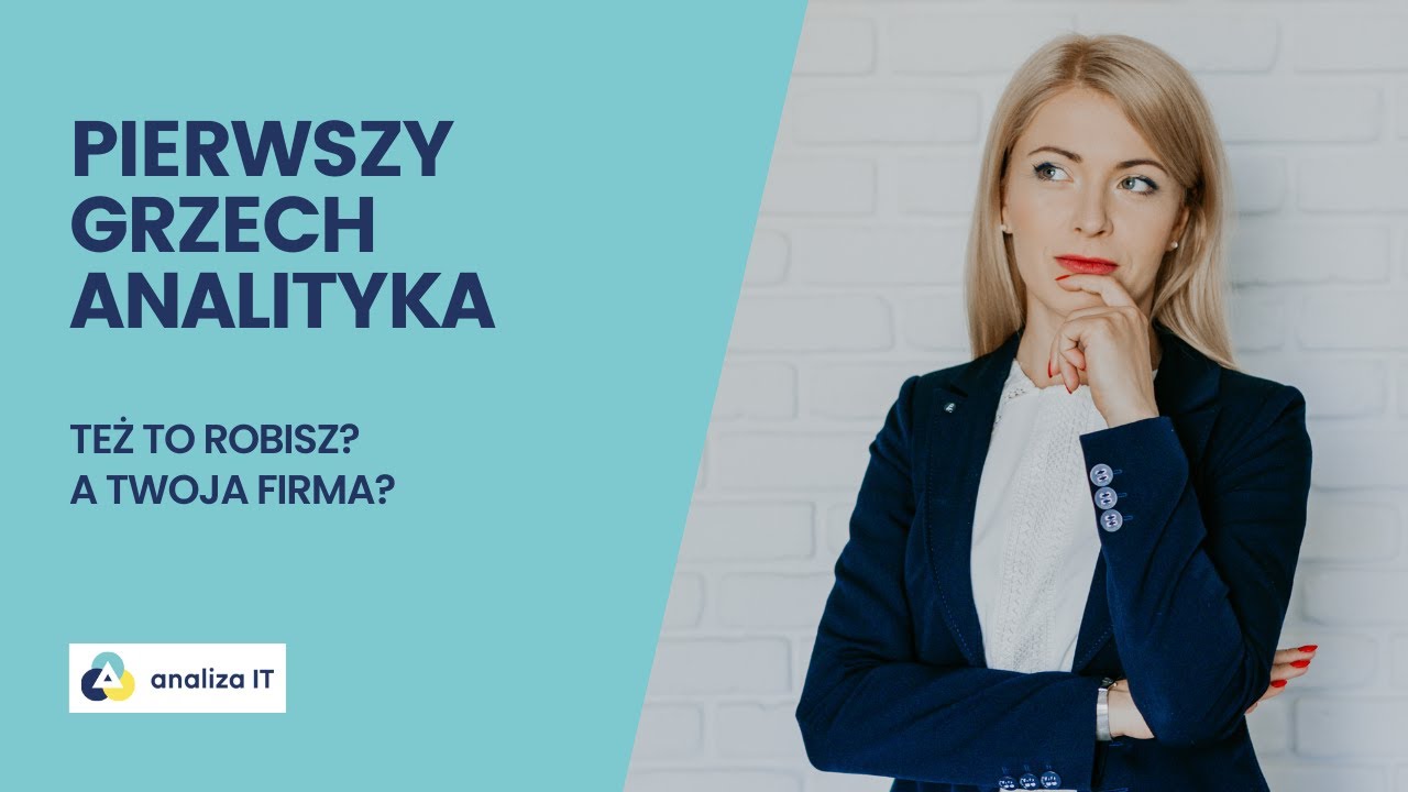 Pierwszy grzech analityka (oraz ludzi z IT i biznesu)