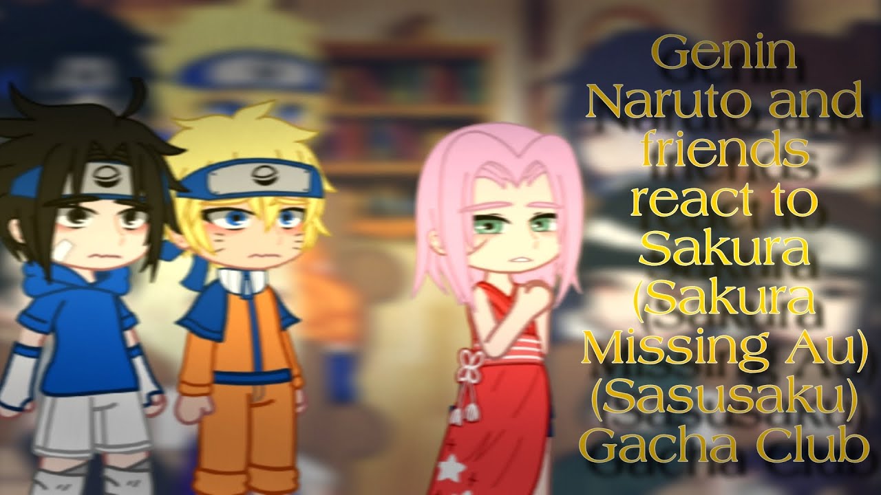 Genin Naruto and friends react to Sakura (Sakura missing AU) (Sasusaku) Gacha Club