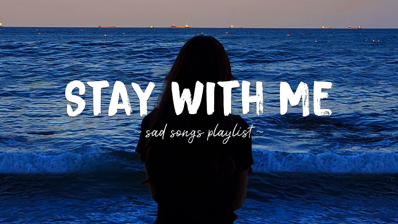 Stay With Me ♫ Sad songs playlist for broken hearts ~ Depressing Songs 2023 That Will Make You Cry